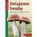 Urujeme houby - 340 druh stedoevropskch hub